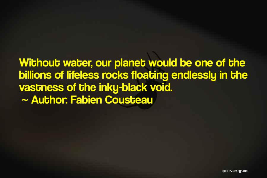 Fabien Cousteau Quotes: Without Water, Our Planet Would Be One Of The Billions Of Lifeless Rocks Floating Endlessly In The Vastness Of The