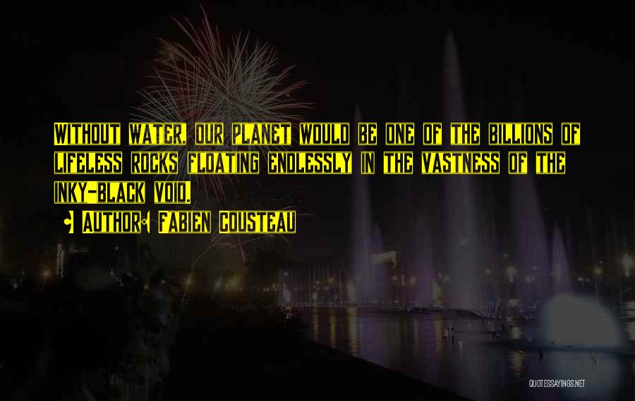 Fabien Cousteau Quotes: Without Water, Our Planet Would Be One Of The Billions Of Lifeless Rocks Floating Endlessly In The Vastness Of The