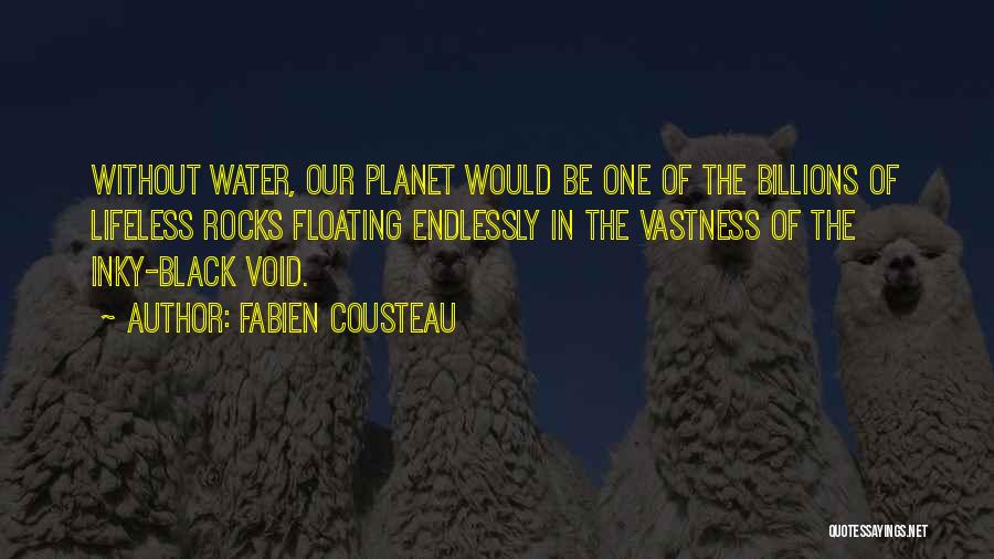 Fabien Cousteau Quotes: Without Water, Our Planet Would Be One Of The Billions Of Lifeless Rocks Floating Endlessly In The Vastness Of The