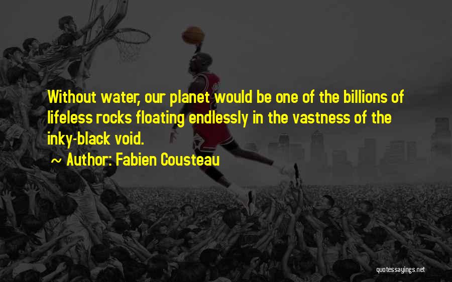 Fabien Cousteau Quotes: Without Water, Our Planet Would Be One Of The Billions Of Lifeless Rocks Floating Endlessly In The Vastness Of The