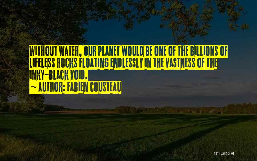 Fabien Cousteau Quotes: Without Water, Our Planet Would Be One Of The Billions Of Lifeless Rocks Floating Endlessly In The Vastness Of The