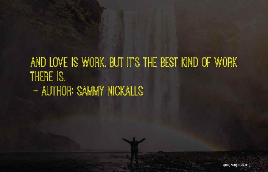 Sammy Nickalls Quotes: And Love Is Work. But It's The Best Kind Of Work There Is.