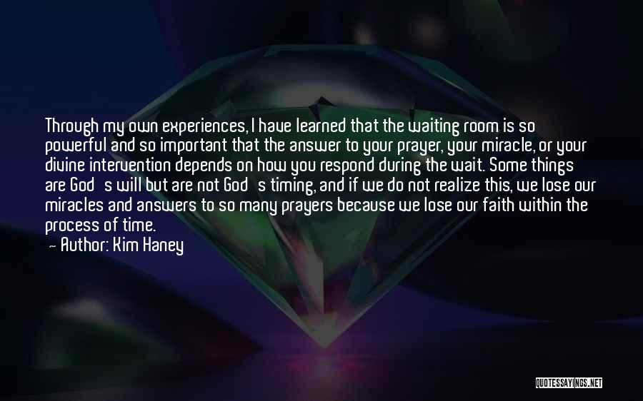 Kim Haney Quotes: Through My Own Experiences, I Have Learned That The Waiting Room Is So Powerful And So Important That The Answer