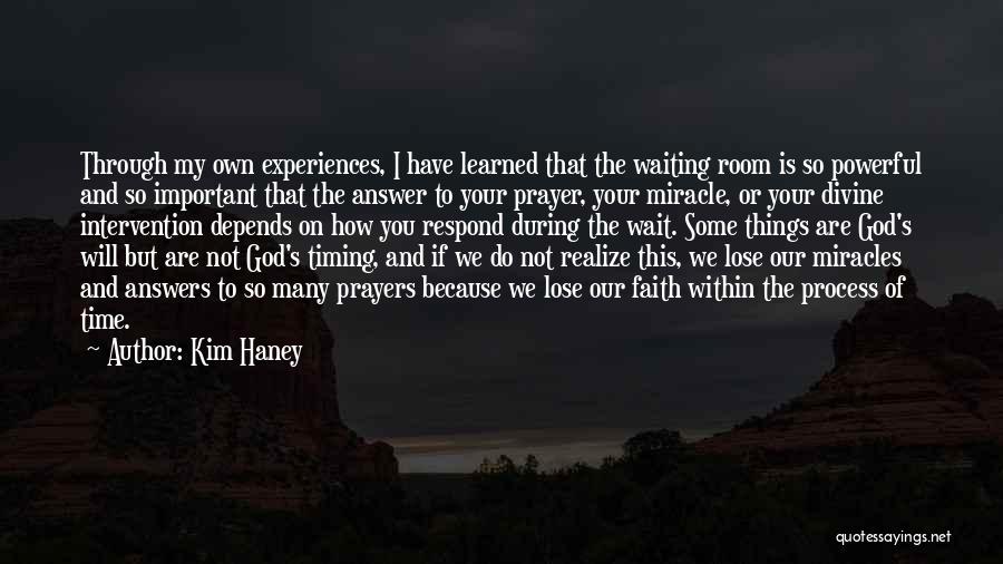 Kim Haney Quotes: Through My Own Experiences, I Have Learned That The Waiting Room Is So Powerful And So Important That The Answer