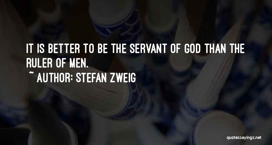 Stefan Zweig Quotes: It Is Better To Be The Servant Of God Than The Ruler Of Men.