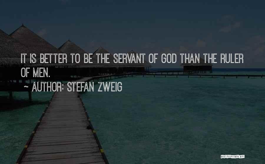 Stefan Zweig Quotes: It Is Better To Be The Servant Of God Than The Ruler Of Men.