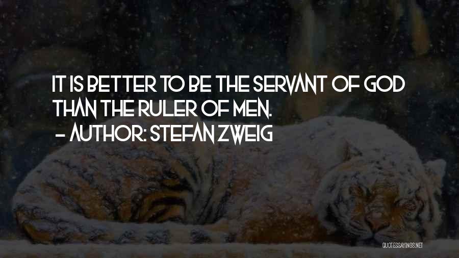 Stefan Zweig Quotes: It Is Better To Be The Servant Of God Than The Ruler Of Men.