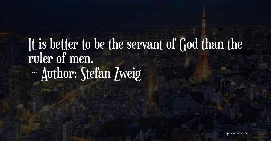 Stefan Zweig Quotes: It Is Better To Be The Servant Of God Than The Ruler Of Men.