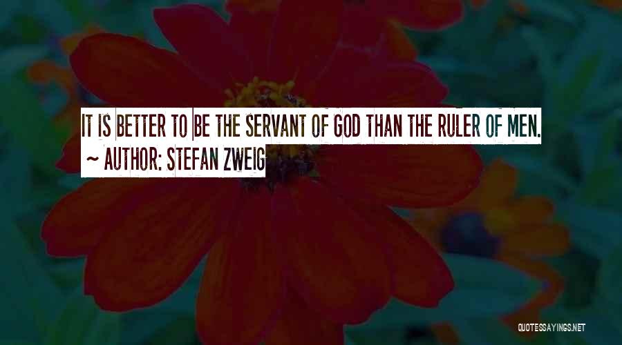 Stefan Zweig Quotes: It Is Better To Be The Servant Of God Than The Ruler Of Men.