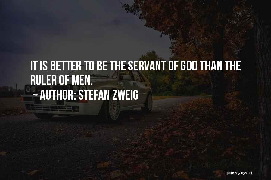Stefan Zweig Quotes: It Is Better To Be The Servant Of God Than The Ruler Of Men.