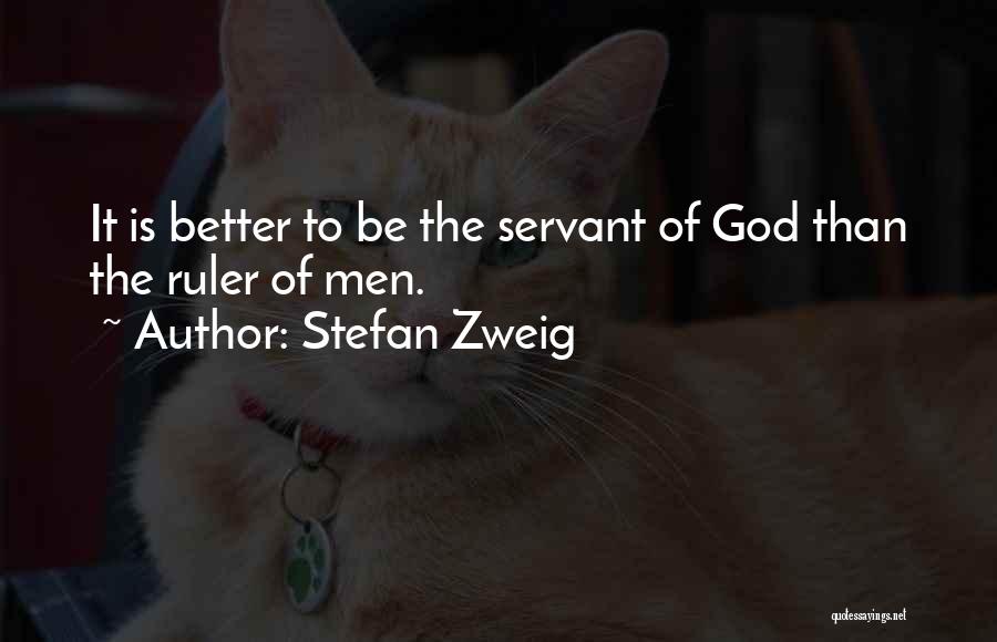 Stefan Zweig Quotes: It Is Better To Be The Servant Of God Than The Ruler Of Men.