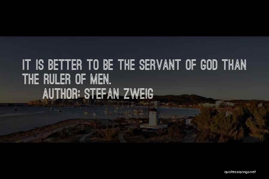 Stefan Zweig Quotes: It Is Better To Be The Servant Of God Than The Ruler Of Men.