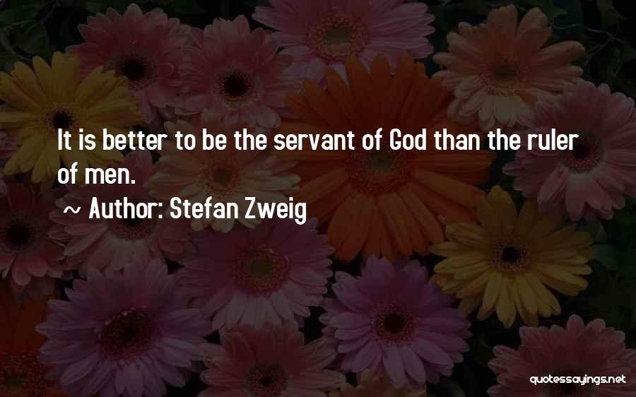 Stefan Zweig Quotes: It Is Better To Be The Servant Of God Than The Ruler Of Men.