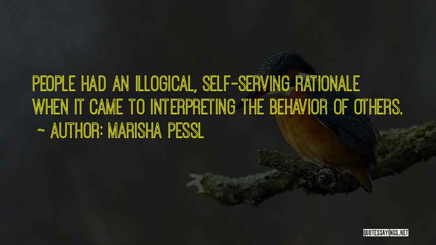 Marisha Pessl Quotes: People Had An Illogical, Self-serving Rationale When It Came To Interpreting The Behavior Of Others.