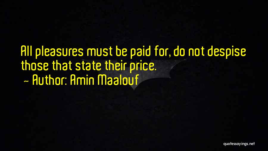 Amin Maalouf Quotes: All Pleasures Must Be Paid For, Do Not Despise Those That State Their Price.