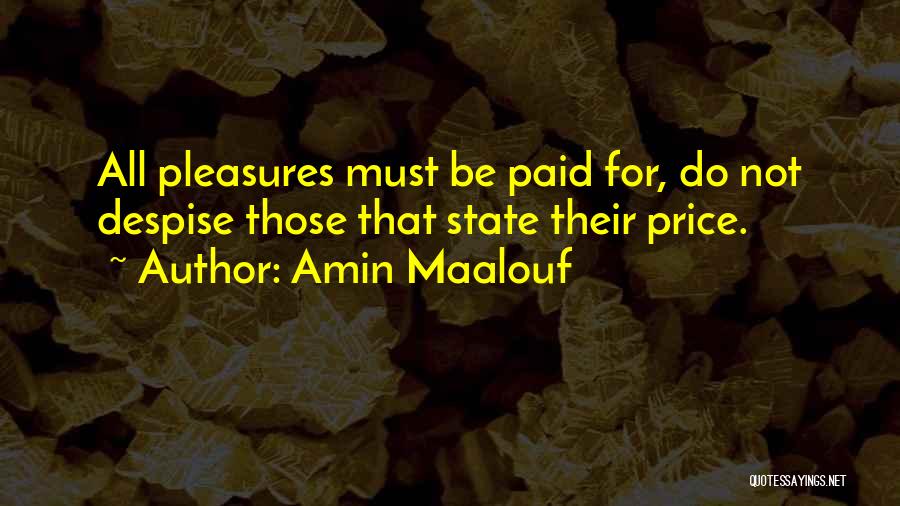 Amin Maalouf Quotes: All Pleasures Must Be Paid For, Do Not Despise Those That State Their Price.