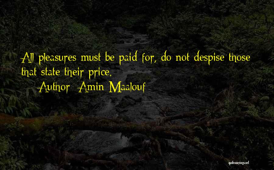 Amin Maalouf Quotes: All Pleasures Must Be Paid For, Do Not Despise Those That State Their Price.