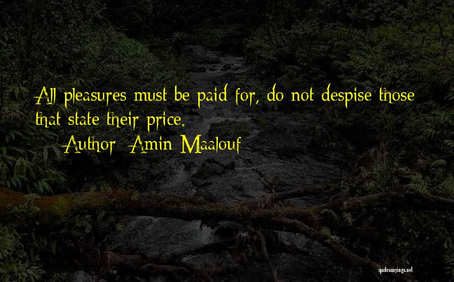 Amin Maalouf Quotes: All Pleasures Must Be Paid For, Do Not Despise Those That State Their Price.