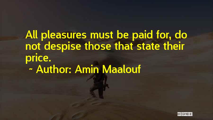 Amin Maalouf Quotes: All Pleasures Must Be Paid For, Do Not Despise Those That State Their Price.