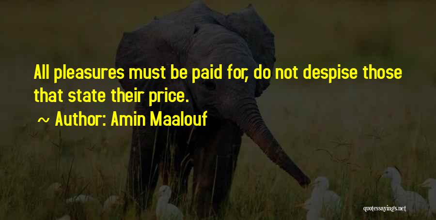 Amin Maalouf Quotes: All Pleasures Must Be Paid For, Do Not Despise Those That State Their Price.