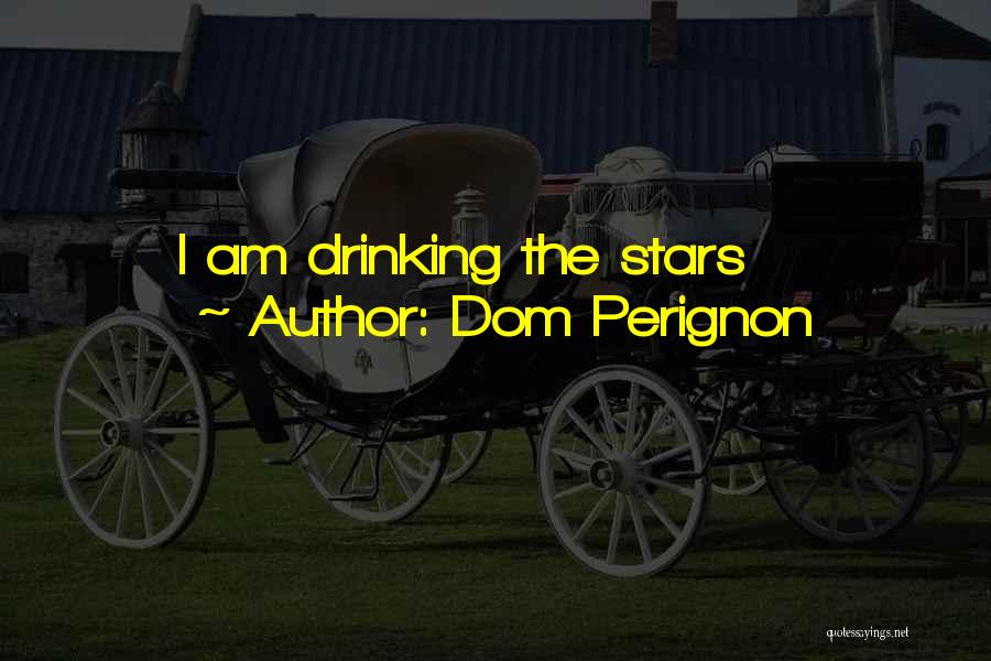 Dom Perignon Quotes: I Am Drinking The Stars