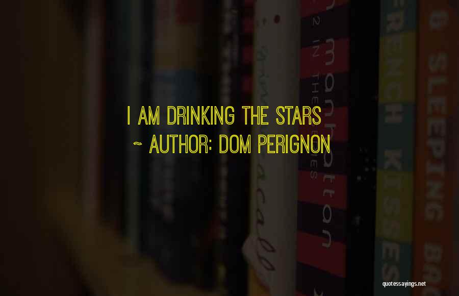 Dom Perignon Quotes: I Am Drinking The Stars