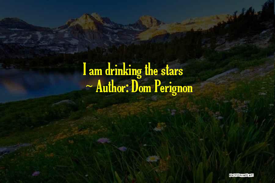 Dom Perignon Quotes: I Am Drinking The Stars