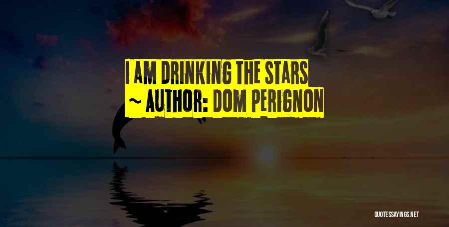 Dom Perignon Quotes: I Am Drinking The Stars