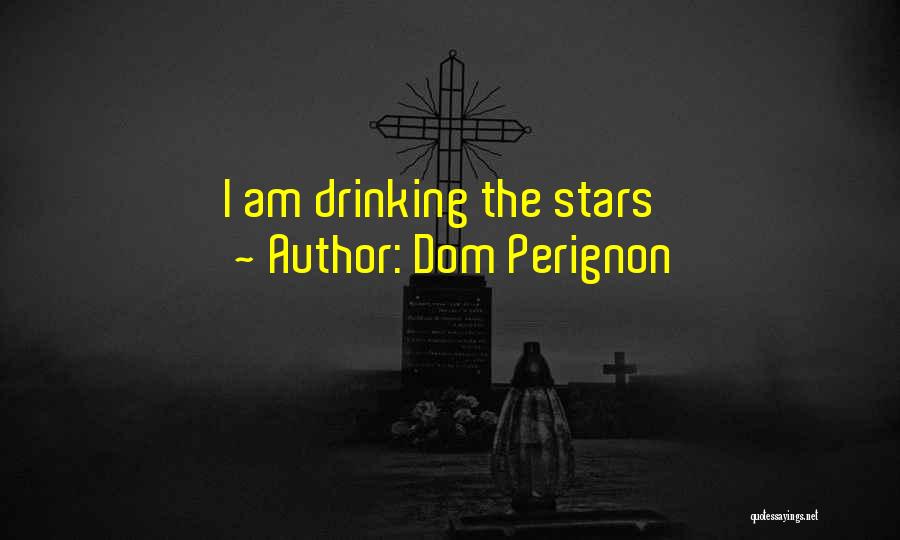 Dom Perignon Quotes: I Am Drinking The Stars