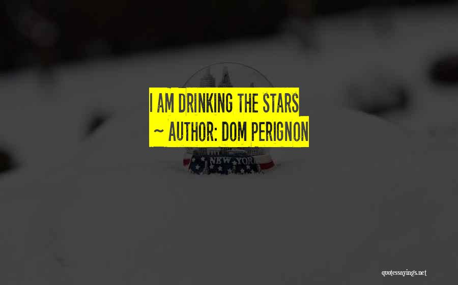 Dom Perignon Quotes: I Am Drinking The Stars