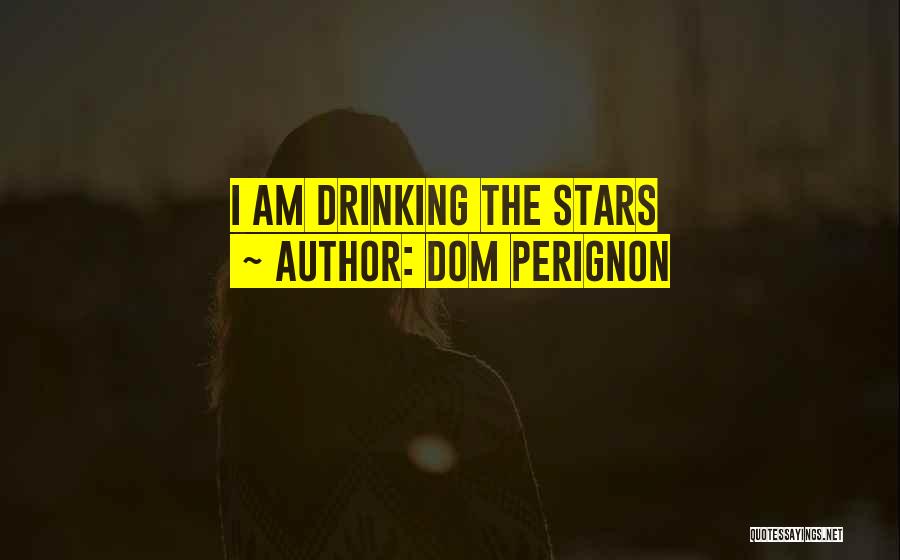 Dom Perignon Quotes: I Am Drinking The Stars