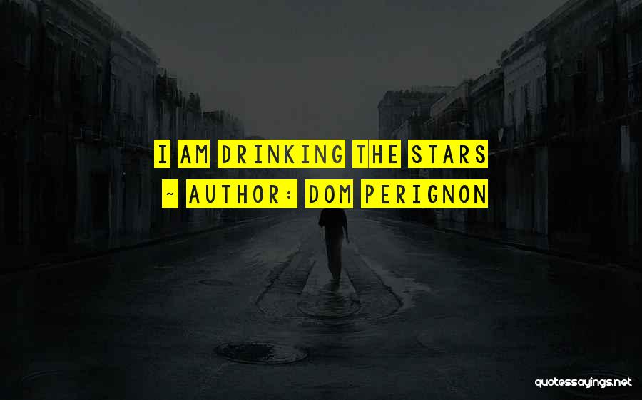 Dom Perignon Quotes: I Am Drinking The Stars