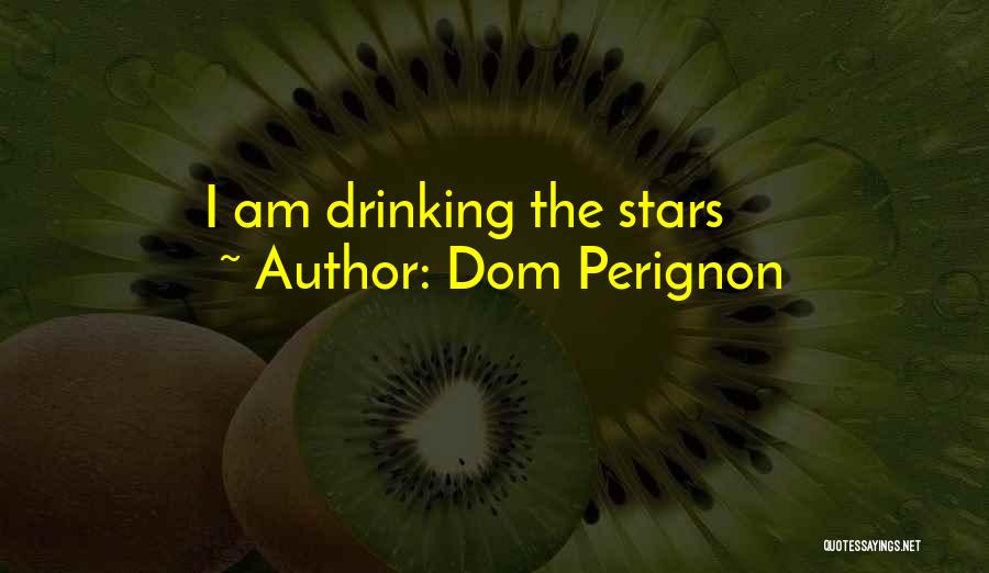 Dom Perignon Quotes: I Am Drinking The Stars