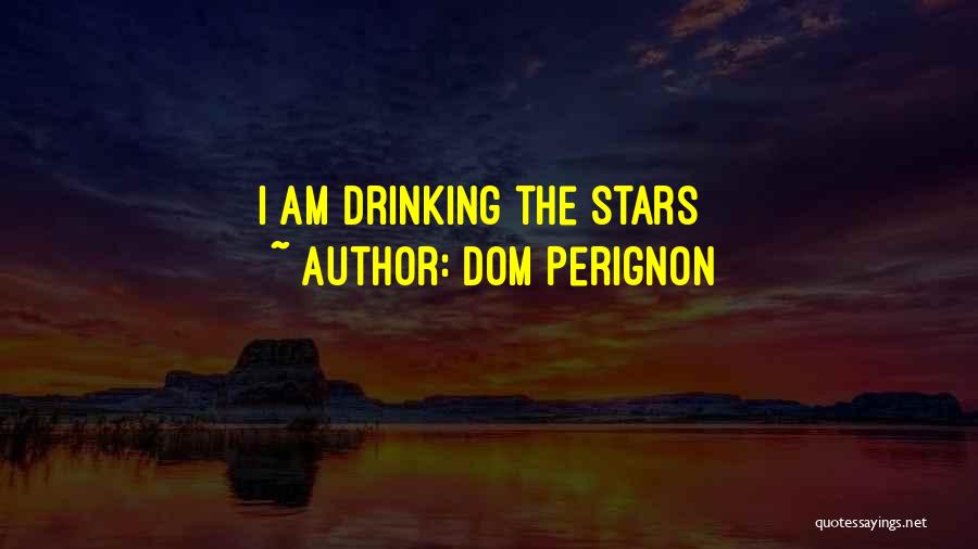 Dom Perignon Quotes: I Am Drinking The Stars