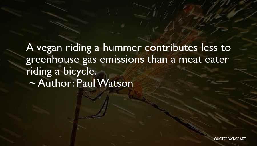 Paul Watson Quotes: A Vegan Riding A Hummer Contributes Less To Greenhouse Gas Emissions Than A Meat Eater Riding A Bicycle.