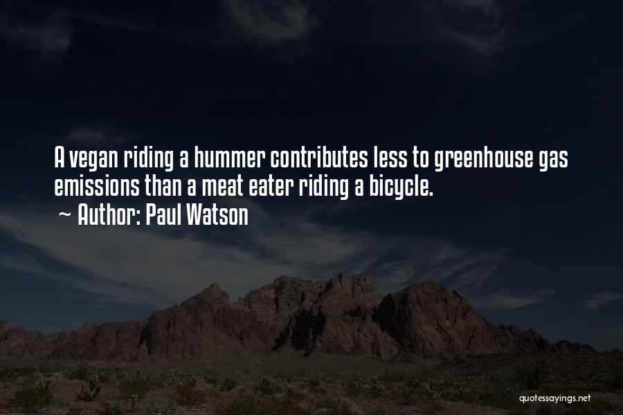 Paul Watson Quotes: A Vegan Riding A Hummer Contributes Less To Greenhouse Gas Emissions Than A Meat Eater Riding A Bicycle.