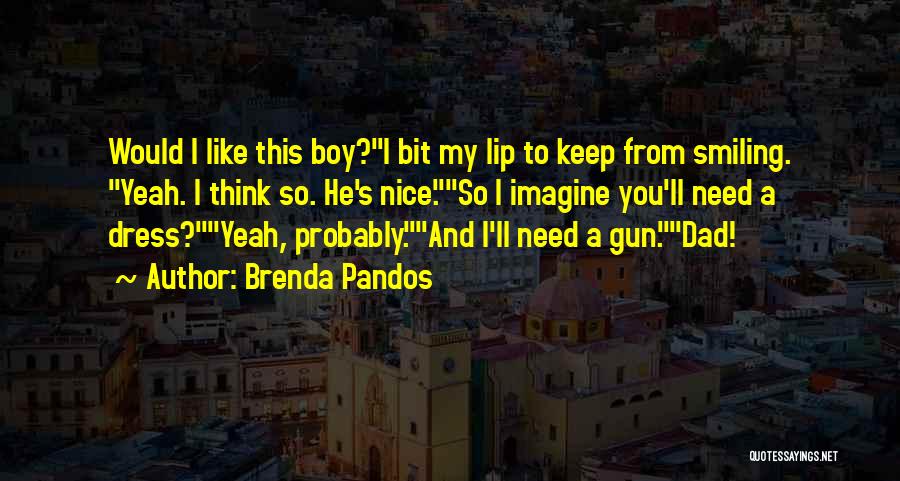 Brenda Pandos Quotes: Would I Like This Boy?i Bit My Lip To Keep From Smiling. Yeah. I Think So. He's Nice.so I Imagine