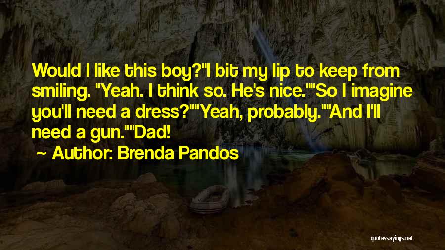 Brenda Pandos Quotes: Would I Like This Boy?i Bit My Lip To Keep From Smiling. Yeah. I Think So. He's Nice.so I Imagine