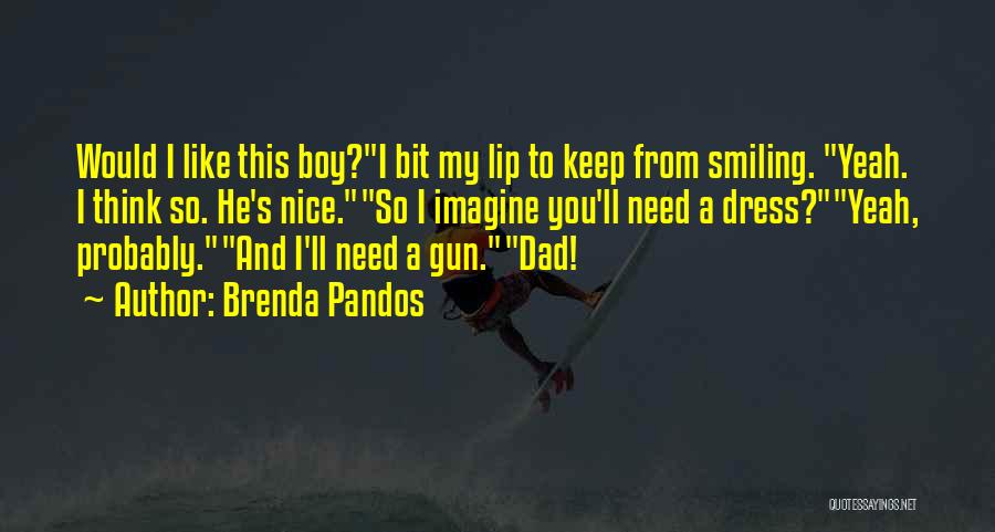 Brenda Pandos Quotes: Would I Like This Boy?i Bit My Lip To Keep From Smiling. Yeah. I Think So. He's Nice.so I Imagine