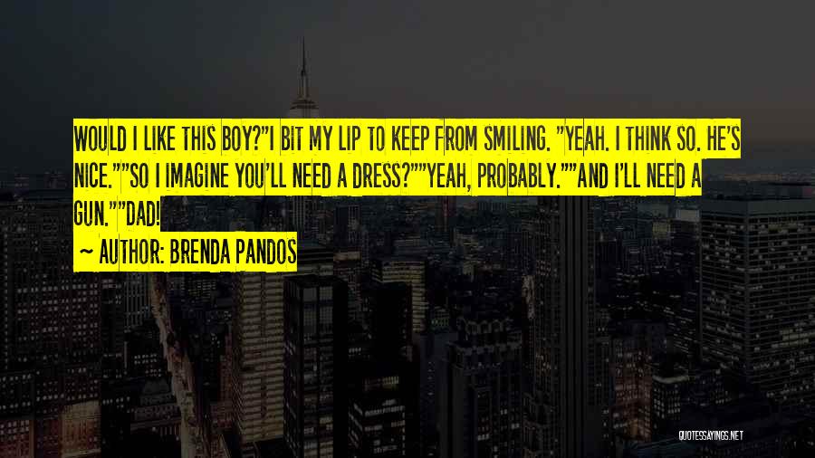 Brenda Pandos Quotes: Would I Like This Boy?i Bit My Lip To Keep From Smiling. Yeah. I Think So. He's Nice.so I Imagine