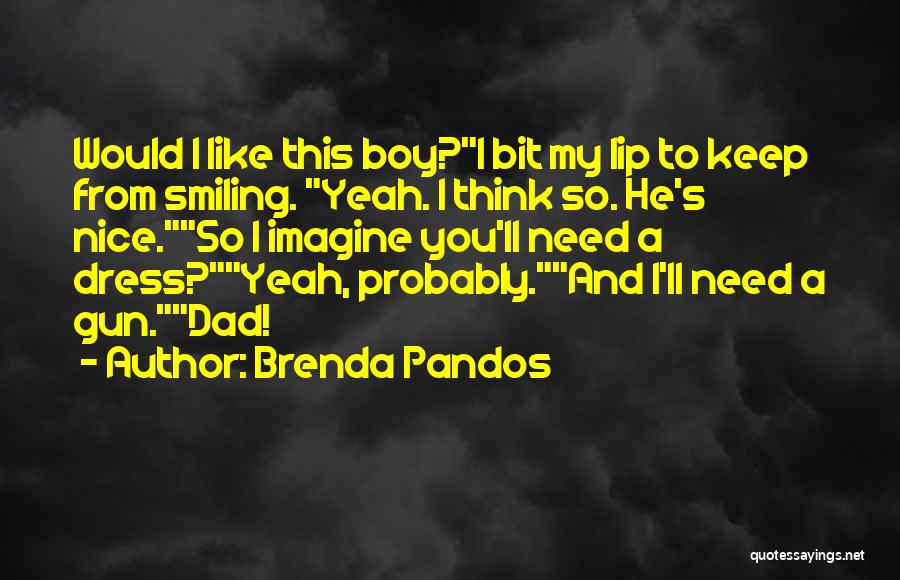 Brenda Pandos Quotes: Would I Like This Boy?i Bit My Lip To Keep From Smiling. Yeah. I Think So. He's Nice.so I Imagine