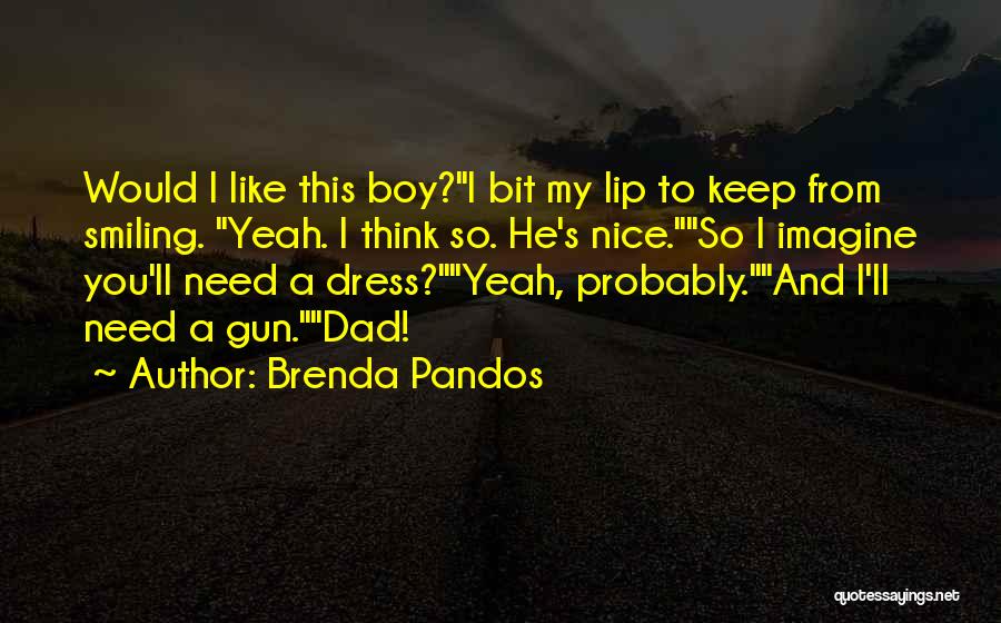 Brenda Pandos Quotes: Would I Like This Boy?i Bit My Lip To Keep From Smiling. Yeah. I Think So. He's Nice.so I Imagine