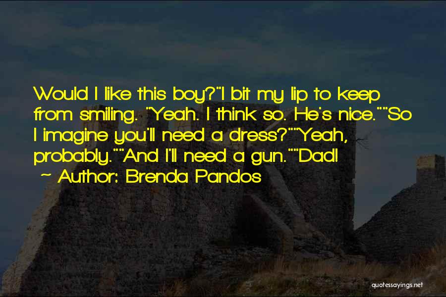 Brenda Pandos Quotes: Would I Like This Boy?i Bit My Lip To Keep From Smiling. Yeah. I Think So. He's Nice.so I Imagine