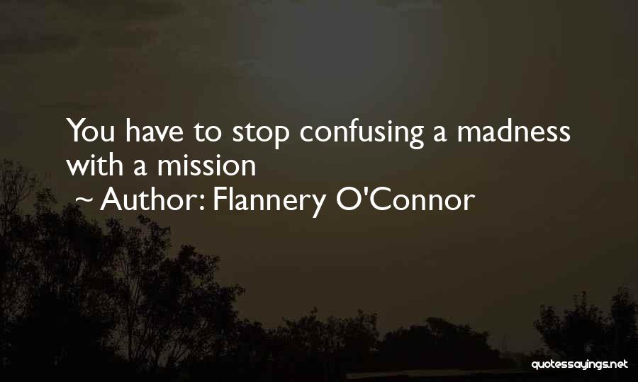 Flannery O'Connor Quotes: You Have To Stop Confusing A Madness With A Mission