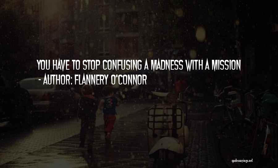 Flannery O'Connor Quotes: You Have To Stop Confusing A Madness With A Mission