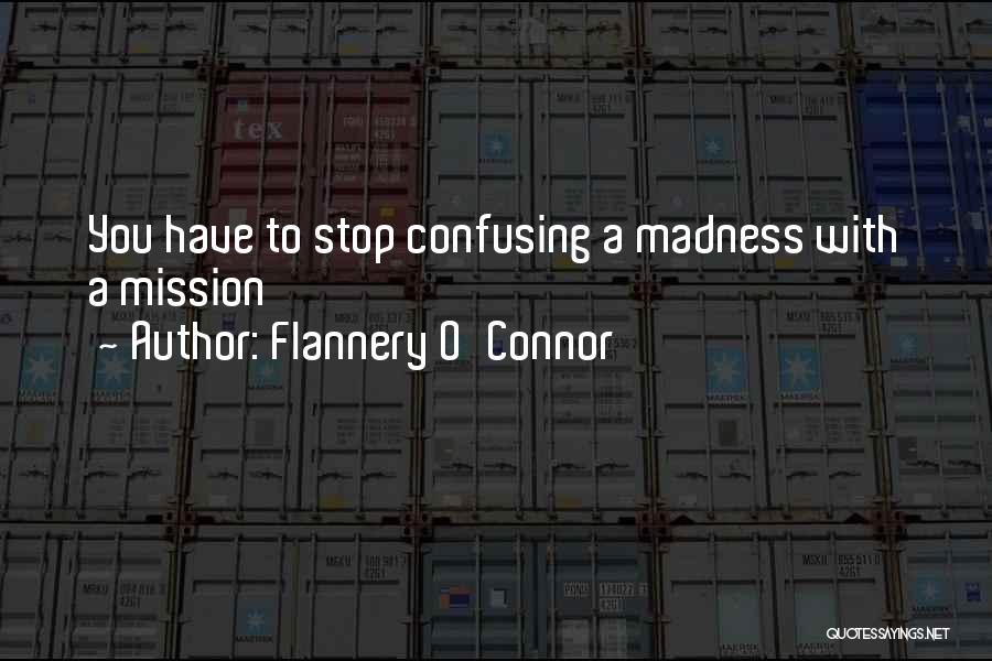 Flannery O'Connor Quotes: You Have To Stop Confusing A Madness With A Mission