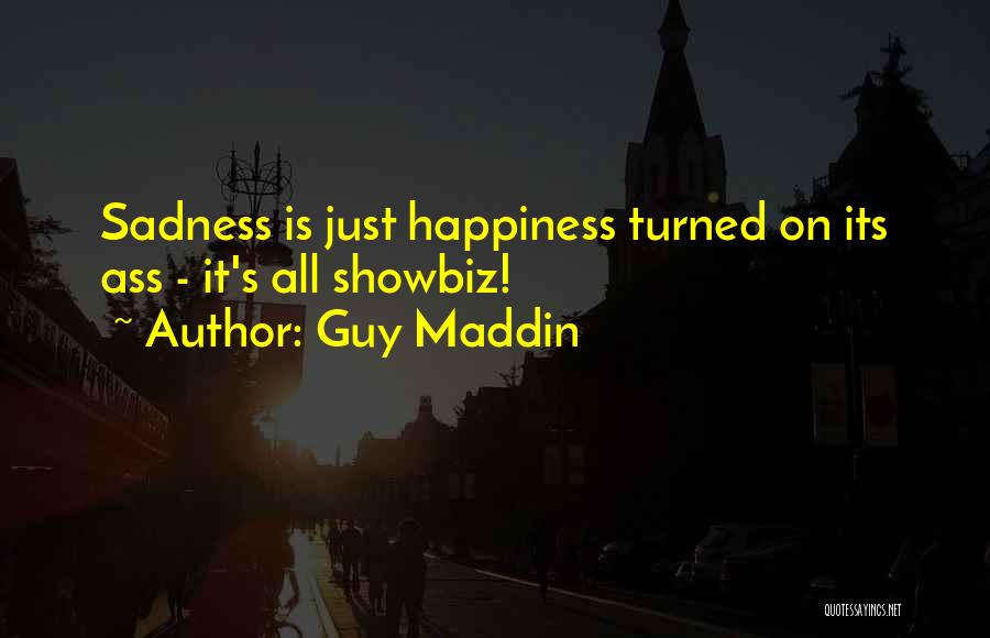 Guy Maddin Quotes: Sadness Is Just Happiness Turned On Its Ass - It's All Showbiz!