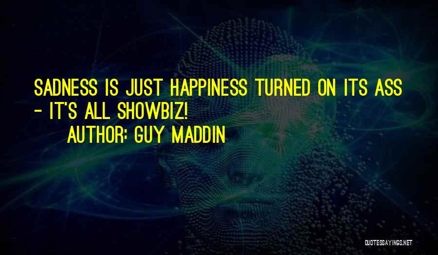 Guy Maddin Quotes: Sadness Is Just Happiness Turned On Its Ass - It's All Showbiz!