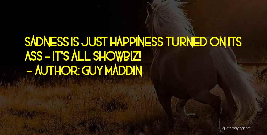Guy Maddin Quotes: Sadness Is Just Happiness Turned On Its Ass - It's All Showbiz!