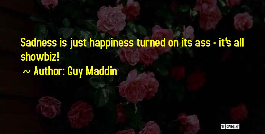 Guy Maddin Quotes: Sadness Is Just Happiness Turned On Its Ass - It's All Showbiz!